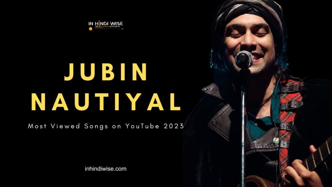 Jubin-Nautiyal-Most-Viewed-Songs-on-YouTube-2023-inhindiwise
