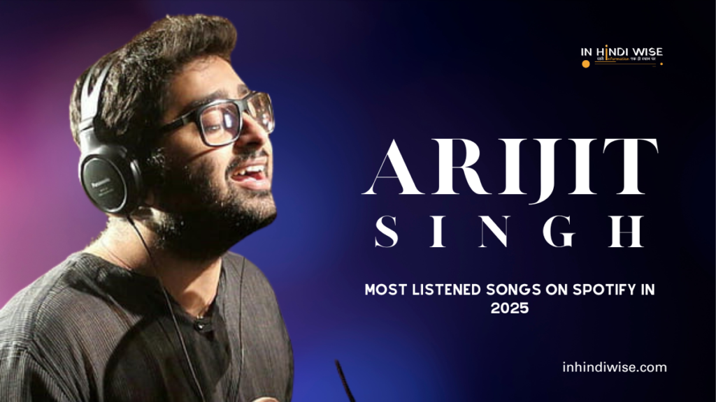 Arijit Singh Most listened songs on Spotify in 2025, inhindiwise