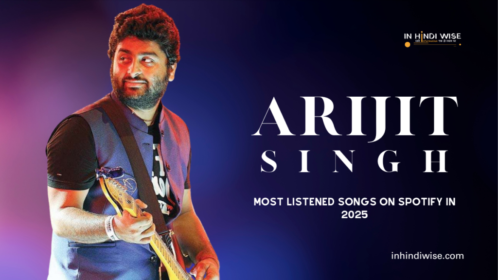 Arijit Singh Most listened songs on Spotify in 2025, inhindiwise